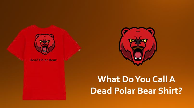 What Do You Call A Dead Polar Bear Shirt